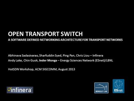 OPEN TRANSPORT SWITCH A SOFTWARE DEFINED NETWORKING ARCHITECTURE FOR TRANSPORT NETWORKS Abhinava Sadasivarao, Sharfuddin Syed, Ping Pan, Chris Liou – Infinera.