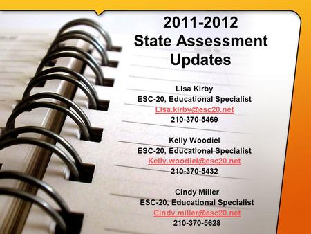 2011-2012 State Assessment Updates Lisa Kirby ESC-20, Educational Specialist 210-370-5469 Kelly Woodiel ESC-20, Educational Specialist.