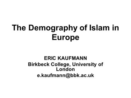 The Demography of Islam in Europe ERIC KAUFMANN Birkbeck College, University of London