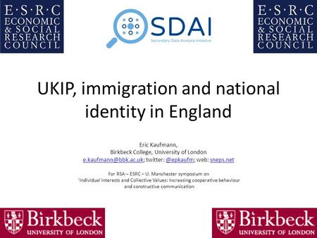 UKIP, immigration and national identity in England Eric Kaufmann, Birkbeck College, University of London twitter: