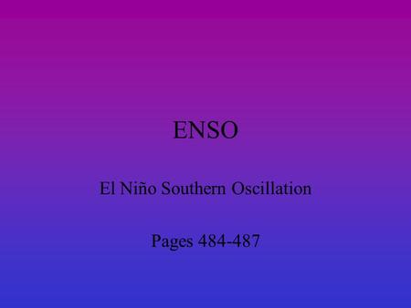 ENSO El Niño Southern Oscillation Pages 484-487. NORMAL conditions  Trade Winds  Cool water pools near S.America,  Warm water pools near Australia.