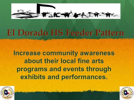 El Dorado HS Feeder Pattern Increase community awareness about their local fine arts programs and events through exhibits and performances.