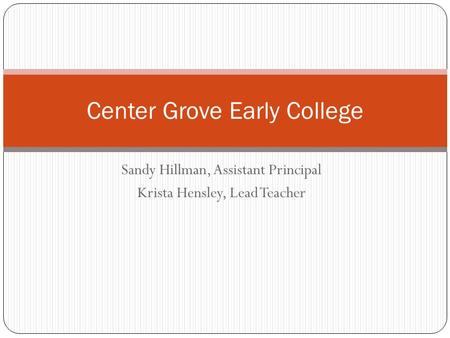 Sandy Hillman, Assistant Principal Krista Hensley, Lead Teacher Center Grove Early College.
