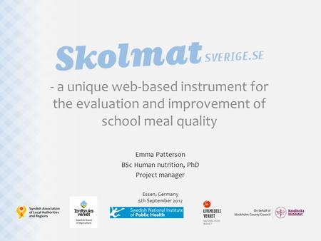 - a unique web-based instrument for the evaluation and improvement of school meal quality Emma Patterson BSc Human nutrition, PhD Project manager Essen,