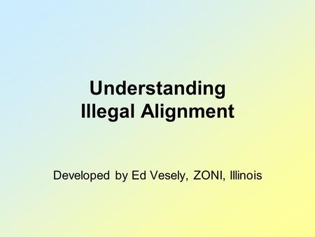 Understanding Illegal Alignment Developed by Ed Vesely, ZONI, Illinois.