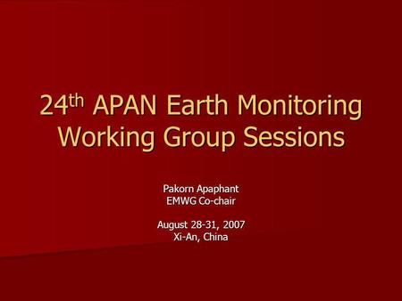 24 th APAN Earth Monitoring Working Group Sessions Pakorn Apaphant EMWG Co-chair August 28-31, 2007 Xi-An, China.