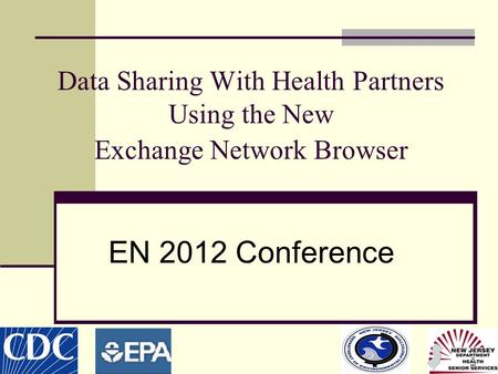 Data Sharing With Health Partners Using the New Exchange Network Browser EN 2012 Conference.