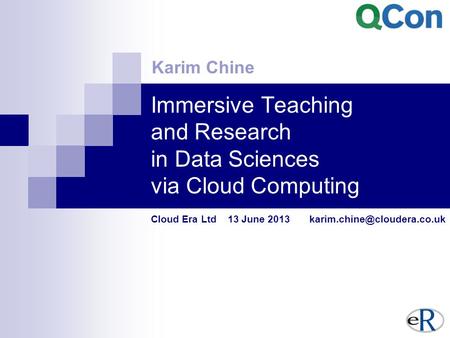 Immersive Teaching and Research in Data Sciences via Cloud Computing Cloud Era Ltd 13 June 2013 Karim Chine.