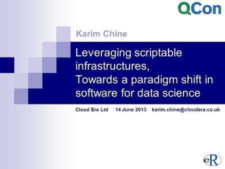 Leveraging scriptable infrastructures, Towards a paradigm shift in software for data science Cloud Era Ltd 14 June 2013 Karim.