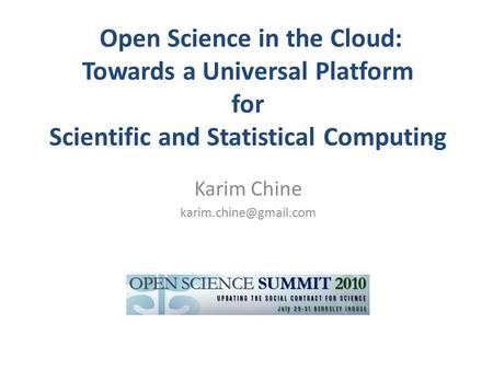 Open Science in the Cloud: Towards a Universal Platform for Scientific and Statistical Computing Karim Chine