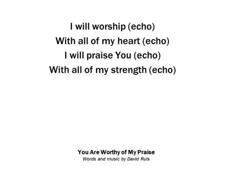 You Are Worthy of My Praise Words and music by David Ruis