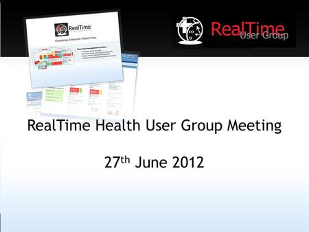 RealTime Health User Group Meeting 27 th June 2012.