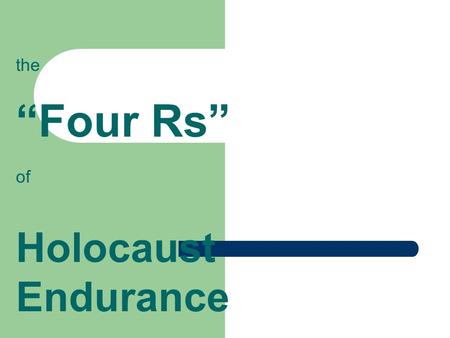 The “Four Rs” of Holocaust Endurance. the first R: Resourcefullness - How would you define RESOURCEFULLNESS? The ability to act effectively and creatively,
