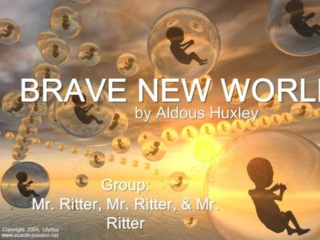 BRAVE NEW WORLD by Aldous Huxley Group: Mr. Ritter, Mr. Ritter, & Mr. Ritter.