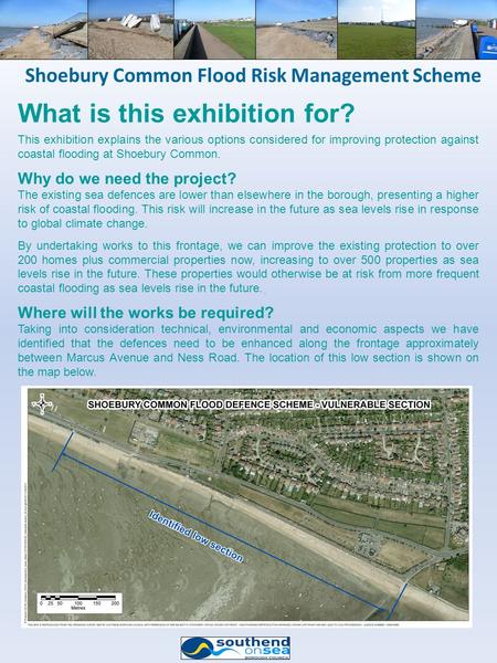 . Shoebury Common Flood Risk Management Scheme What is this exhibition for? This exhibition explains the various options considered for improving protection.