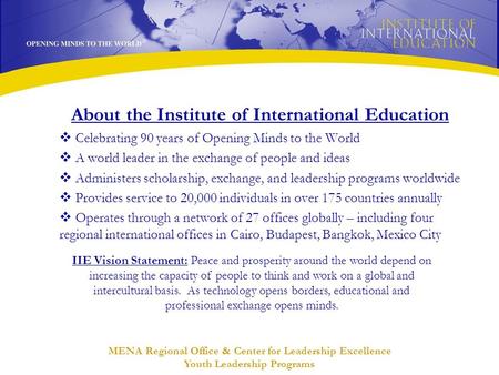 MENA Regional Office & Center for Leadership Excellence Youth Leadership Programs About the Institute of International Education  Celebrating 90 years.