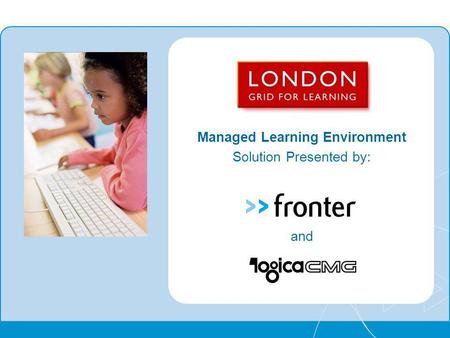 Managed Learning Environment Solution Presented by: and.