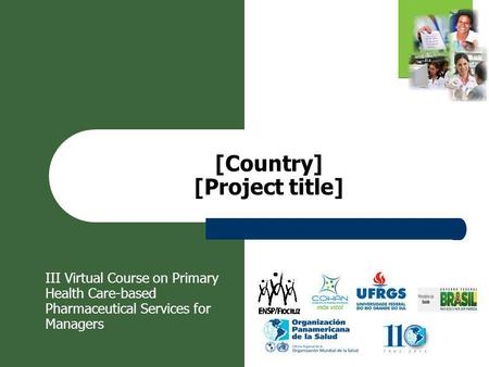 [Country] [Project title] III Virtual Course on Primary Health Care-based Pharmaceutical Services for Managers.