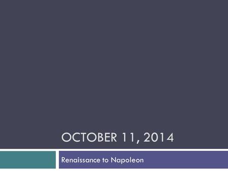 OCTOBER 11, 2014 Renaissance to Napoleon. Agenda  Homework check  Quiz (open book, open note, 15 minutes)  Review the quiz  Huddles  Whole group.