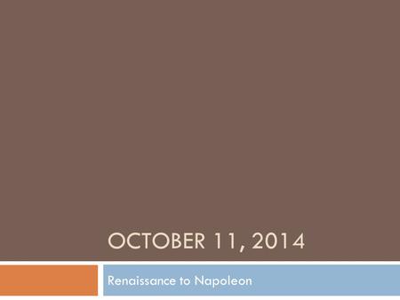 OCTOBER 11, 2014 Renaissance to Napoleon. Agenda  Turn in papers and sit with your group  Jigsaw Phase I  Jigsaw Phase II  Next Assignment.