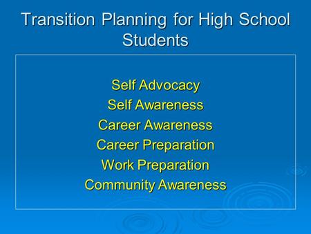 Transition Planning for High School Students Self Advocacy Self Awareness Career Awareness Career Preparation Work Preparation Community Awareness.