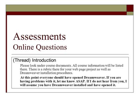 Assessments Online Questions (Thread) Introduction Please look under course documents. All course information will be listed there. There is a rubric there.