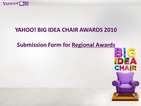 YAHOO! BIG IDEA CHAIR AWARDS 2010 Submission Form for Regional Awards.