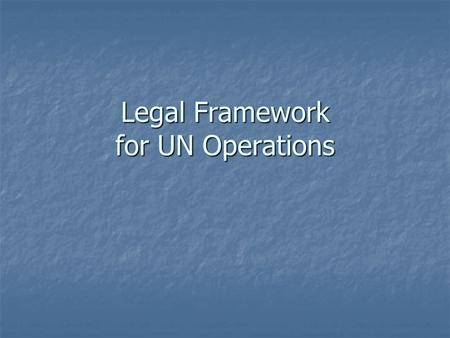 Legal Framework for UN Operations. Background UN operates in 193 Member States UN operates in 193 Member States UN is accountable to all Member States.