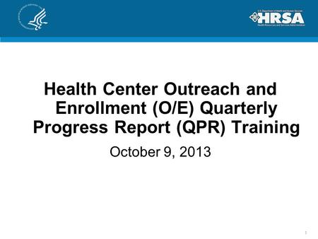 Health Center Outreach and Enrollment (O/E) Quarterly Progress Report (QPR) Training October 9, 2013.