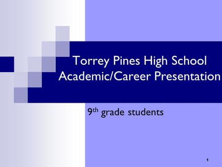 1 Torrey Pines High School Academic/Career Presentation 9 th grade students.