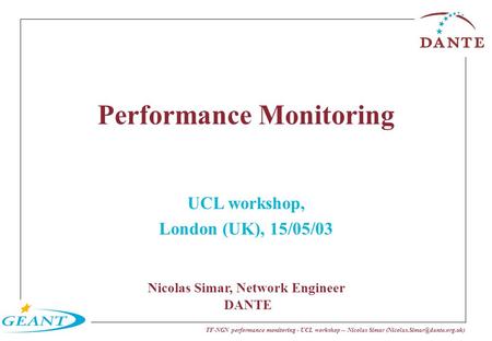 TF-NGN performance monitoring - UCL workshop -- Nicolas Simar Performance Monitoring UCL workshop, London (UK), 15/05/03 Nicolas.