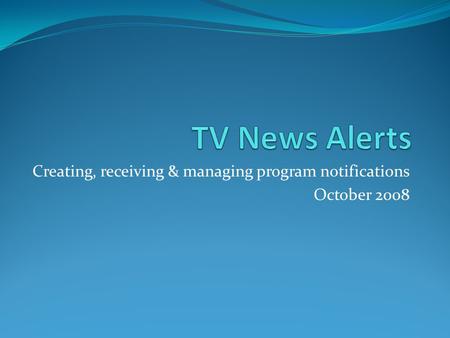 Creating, receiving & managing program notifications October 2008.
