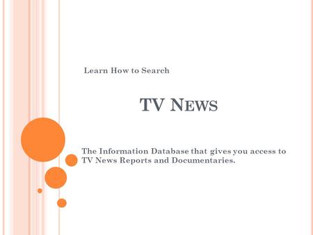 TV N EWS The Information Database that gives you access to TV News Reports and Documentaries. Learn How to Search.