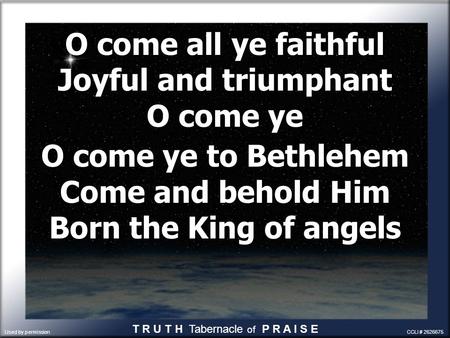 O come all ye faithful Joyful and triumphant O come ye O come ye to Bethlehem Come and behold Him Born the King of angels O come all ye faithful Joyful.