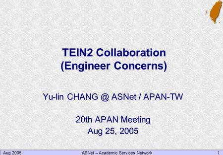 Aug 20051ASNet – Academic Services Network TEIN2 Collaboration (Engineer Concerns) Yu-lin ASNet / APAN-TW 20th APAN Meeting Aug 25, 2005.