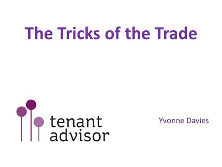 The Tricks of the Trade Yvonne Davies. Times are changing Tenant services authority (TSA) emphasis on financial regulation & governance TSA to become.