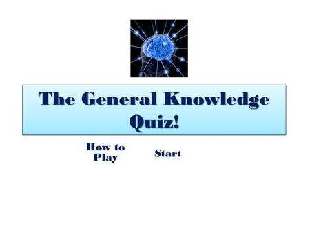 The General Knowledge Quiz! How to Play Start How to Play You will first have to answer 20 easy questions on general knowledge, then to pass level 1.
