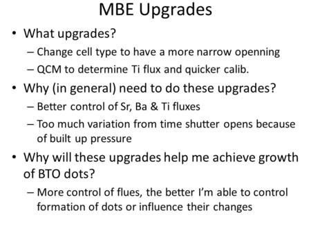 MBE Upgrades What upgrades? – Change cell type to have a more narrow openning – QCM to determine Ti flux and quicker calib. Why (in general) need to do.