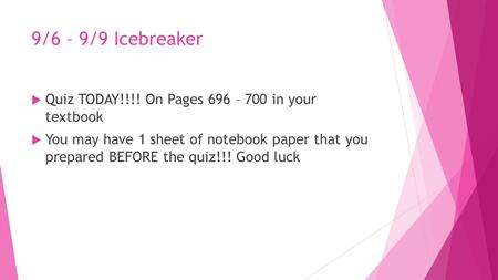 9/6 – 9/9 Icebreaker  Quiz TODAY!!!! On Pages 696 – 700 in your textbook  You may have 1 sheet of notebook paper that you prepared BEFORE the quiz!!!