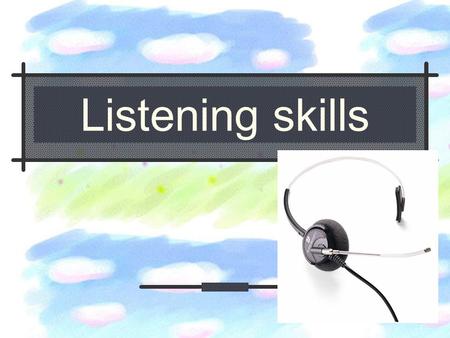 Listening skills LISTENING – PRE- What you do here will determine your mark:  Examine the topic and situation. What are you doing, why, and for whom?
