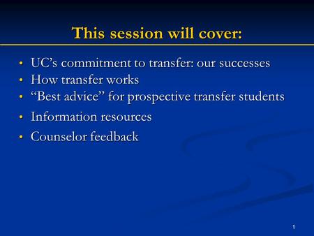 1 This session will cover: UC’s commitment to transfer: our successes UC’s commitment to transfer: our successes How transfer works How transfer works.
