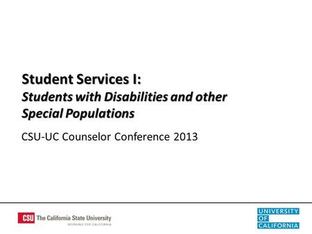 CSU-UC Counselor Conference 2013 Student Services I: Students with Disabilities and other Special Populations.