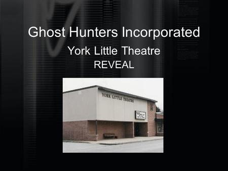 Ghost Hunters Incorporated York Little Theatre REVEAL.