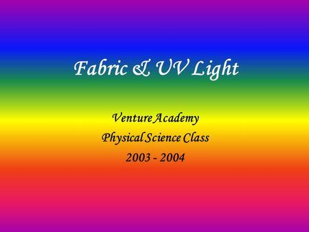 Fabric & UV Light Venture Academy Physical Science Class 2003 - 2004.