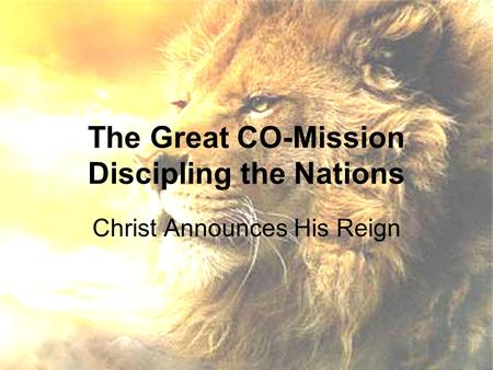 The Great CO-Mission Discipling the Nations Christ Announces His Reign.