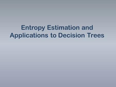 Entropy Estimation and Applications to Decision Trees.