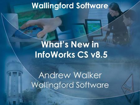 Wallingford Software What’s New in InfoWorks CS v8.5 Andrew Walker.
