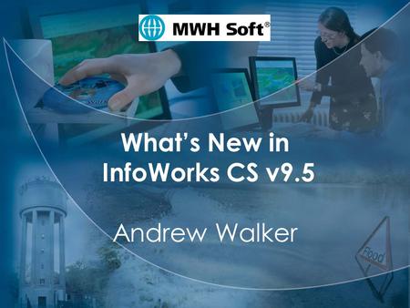 MWH Soft What’s New in InfoWorks CS v9.5 Andrew Walker.