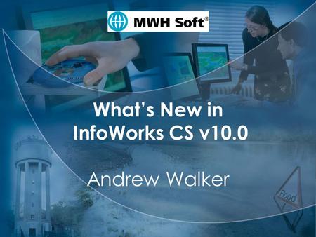 MWH Soft What’s New in InfoWorks CS v10.0 Andrew Walker.