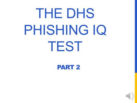 THE DHS PHISHING IQ TEST PART 2 LEGITIMATE EMAIL V PHISHING EMAIL How do you know if an email is legitimate, or is a phony, phishing email? Take the.